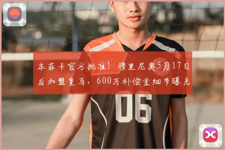 本菲卡官方批准!穆里尼奥5月17日后加盟皇马,600万补偿金细节曝光